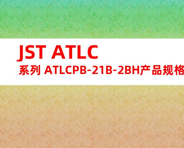 JST ATLC系列 ATLCPB-21B-2BH产品规格书